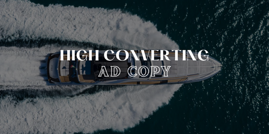 How to Create High-Converting Ad Copy for Your Yacht Brokerage